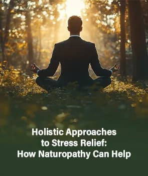 Holistic Approaches to Stress Relief: How Naturopathy Can Help